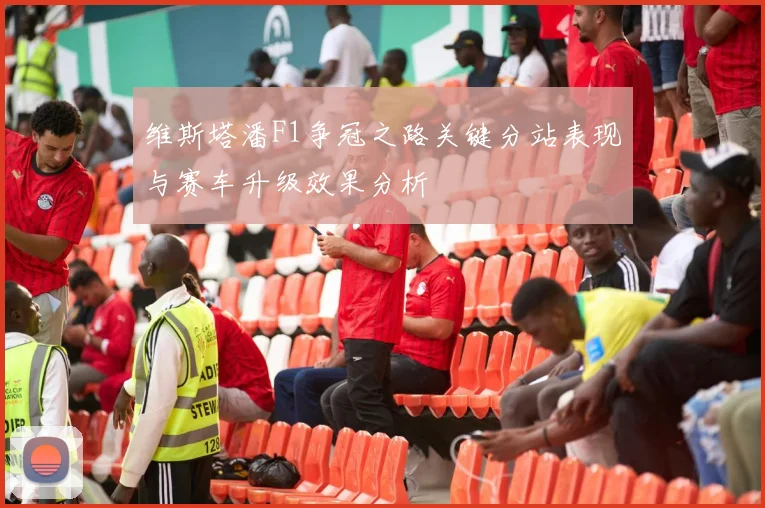 维斯塔潘F1争冠之路关键分站表现与赛车升级效果分析
