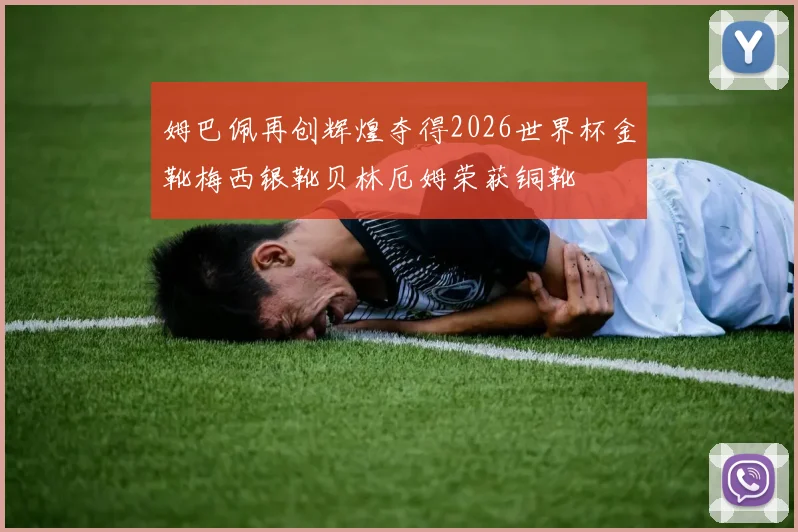 姆巴佩再创辉煌夺得2026世界杯金靴梅西银靴贝林厄姆荣获铜靴